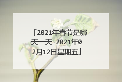 2021年春节是哪天一天 2021年02月12日星期五