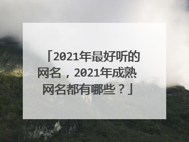 2021年最好听的网名，2021年成熟网名都有哪些？