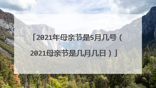 2021年母亲节是5月几号(2021母亲节是几月几日)