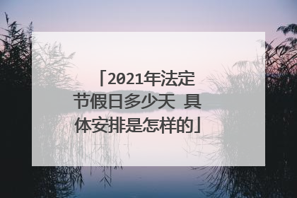 2021年法定节假日多少天 具体安排是怎样的