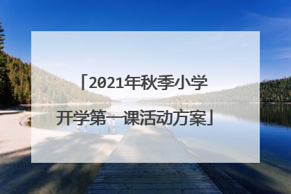 2021年秋季小学开学第一课活动方案