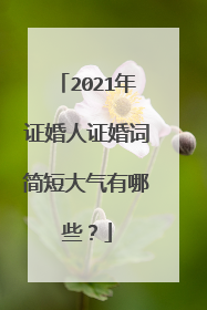 2021年证婚人证婚词简短大气有哪些?