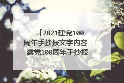2021建党100周年手抄报文字内容 建党100周年手抄报文字内容简短