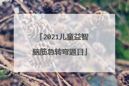 2021儿童益智脑筋急转弯题目
