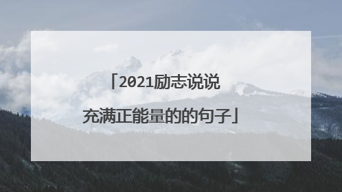 2021励志说说 充满正能量的的句子