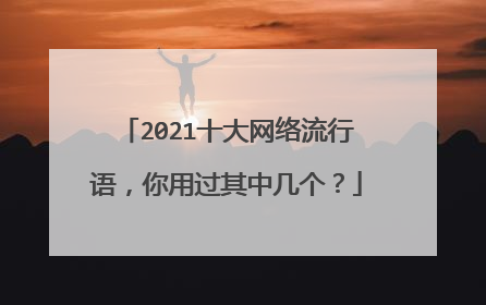 2021十大网络流行语,你用过其中几个?