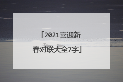 2021喜迎新春对联大全7字