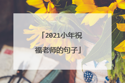 2021小年祝福老师的句子