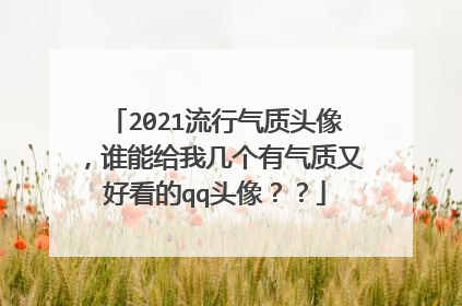 2021流行气质头像,谁能给我几个有气质又好看的qq头像??
