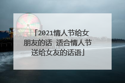 2021情人节给女朋友的话 适合情人节送给女友的话语