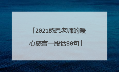 2021感恩老师的暖心感言一段话80句