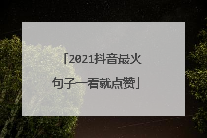 2021抖音最火句子一看就点赞