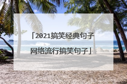 2021搞笑经典句子 网络流行搞笑句子