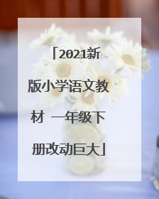 2021新版小学语文教材 一年级下册改动巨大