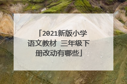 2021新版小学语文教材 三年级下册改动有哪些