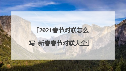 2021春节对联怎么写_新春春节对联大全
