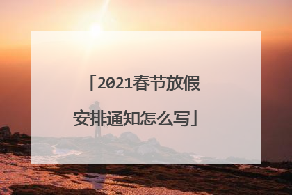 2021春节放假安排通知怎么写