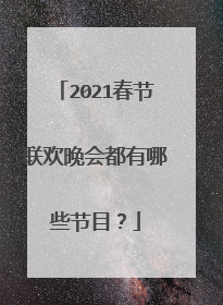 2021春节联欢晚会都有哪些节目？