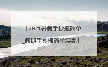 2021暑假手抄报简单_假期手抄报简单漂亮