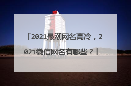 2021最潮网名高冷，2021微信网名有哪些？