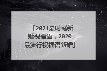 2021最时髦新婚祝福语，2020最流行祝福语新婚