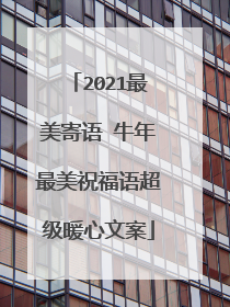 2021最美寄语 牛年最美祝福语超级暖心文案
