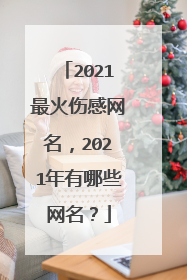 2021最火伤感网名,2021年有哪些网名?