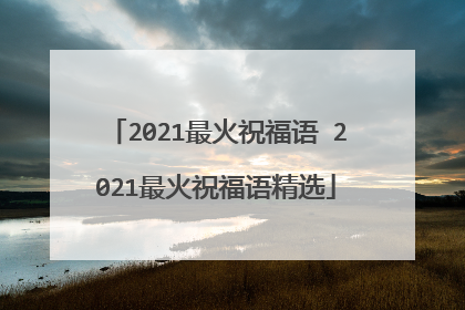2021最火祝福语 2021最火祝福语精选