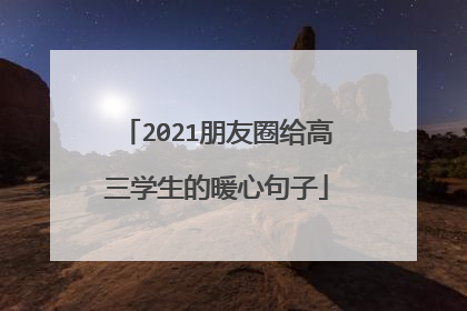 2021朋友圈给高三学生的暖心句子