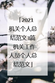 2021机关个人总结范文3篇_机关工作人员个人总结范文