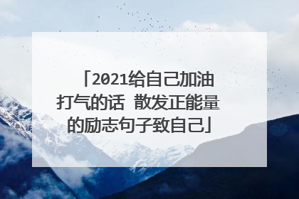 2021给自己加油打气的话 散发正能量的励志句子致自己