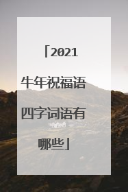 2021牛年祝福语四字词语有哪些