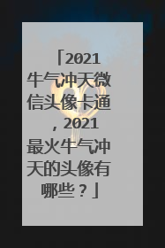 2021牛气冲天微信头像卡通,2021最火牛气冲天的头像有哪些?