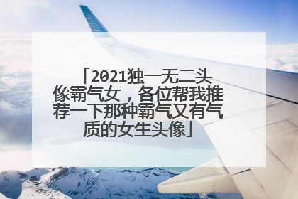 2021独一无二头像霸气女,各位帮我推荐一下那种霸气又有气质的女生头像