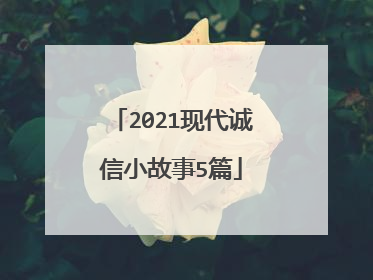 2021现代诚信小故事5篇