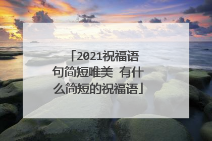 2021祝福语句简短唯美 有什么简短的祝福语