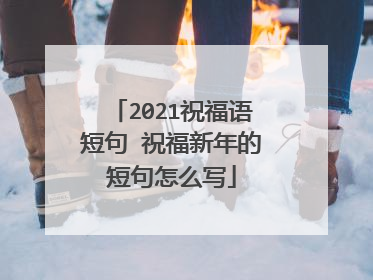 2021祝福语短句 祝福新年的短句怎么写