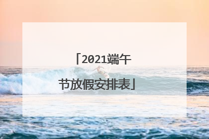 2021端午节放假安排表