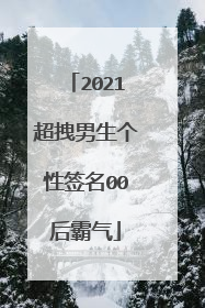2021超拽男生个性签名00后霸气