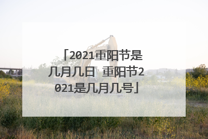 2021重阳节是几月几日 重阳节2021是几月几号