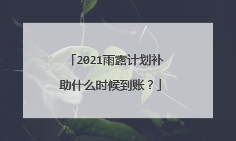 2021雨露计划补助什么时候到账？