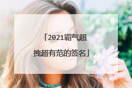 2021霸气超拽超有范的签名