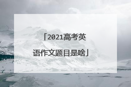 2021高考英语作文题目是啥