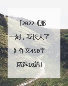 2022《那一刻,我长大了》作文450字精选10篇