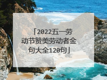 2022五一劳动节赞美劳动者金句大全120句