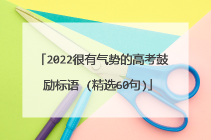 2022很有气势的高考鼓励标语 (精选60句)