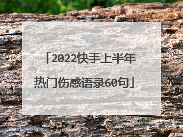 2022快手上半年热门伤感语录60句