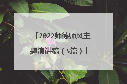 2022师德师风主题演讲稿(5篇)