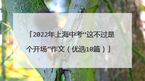 2022年上海中考“这不过是个开场”作文(优选10篇)