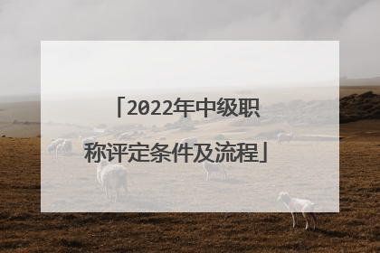 2022年中级职称评定条件及流程